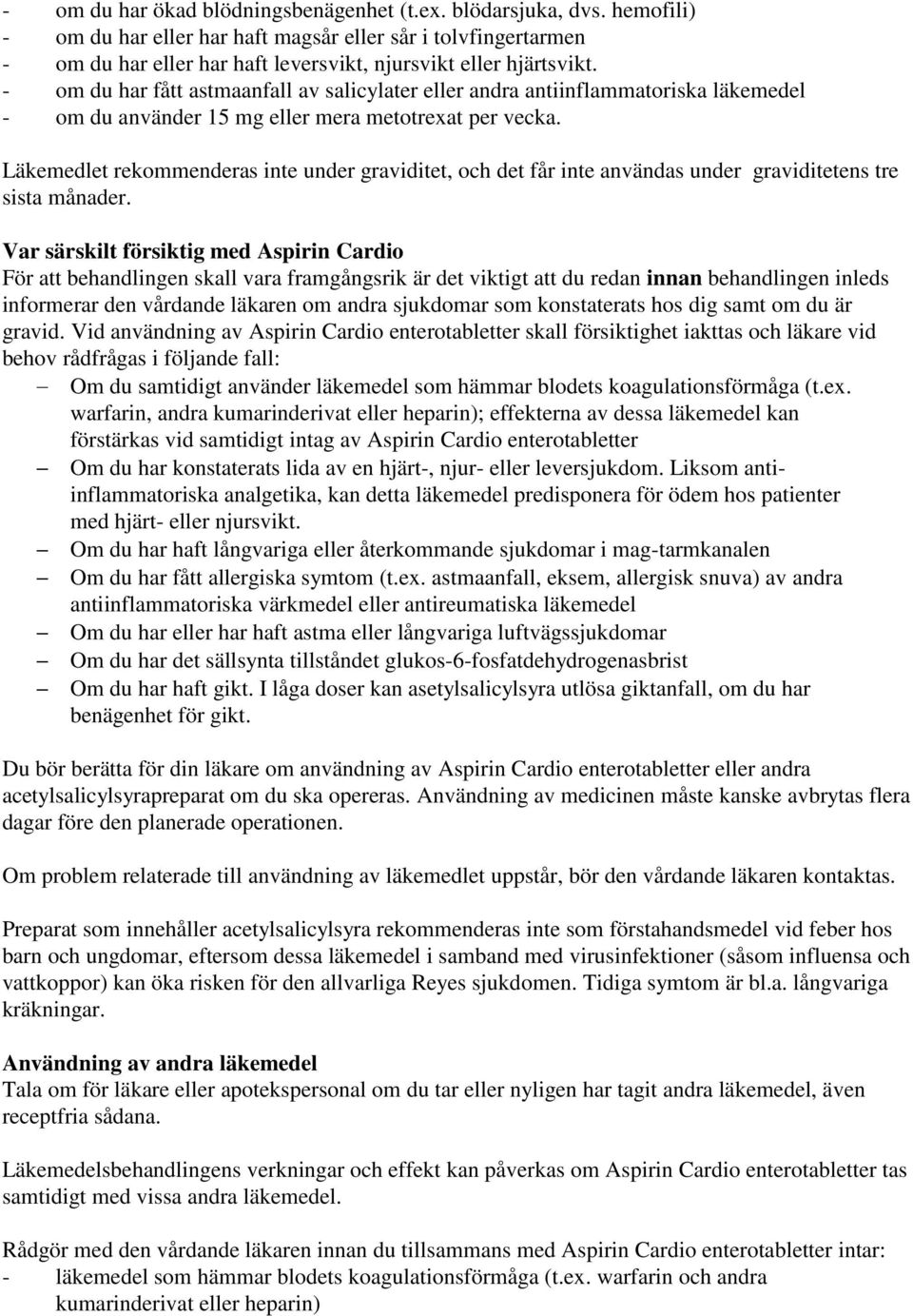 - om du har fått astmaanfall av salicylater eller andra antiinflammatoriska läkemedel - om du använder 15 mg eller mera metotrexat per vecka.