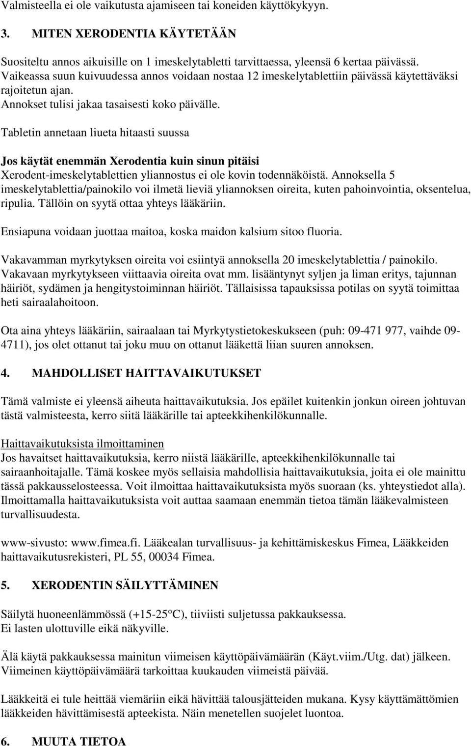 Tabletin annetaan liueta hitaasti suussa Jos käytät enemmän Xerodentia kuin sinun pitäisi Xerodent-imeskelytablettien yliannostus ei ole kovin todennäköistä.