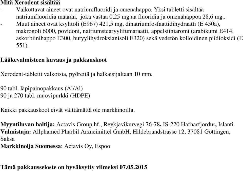 butyylihydroksianisoli E320) sekä vedetön kolloidinen piidioksidi (E 551). Lääkevalmisteen kuvaus ja pakkauskoot Xerodent-tabletit valkoisia, pyöreitä ja halkaisijaltaan 10 mm. 90 tabl.