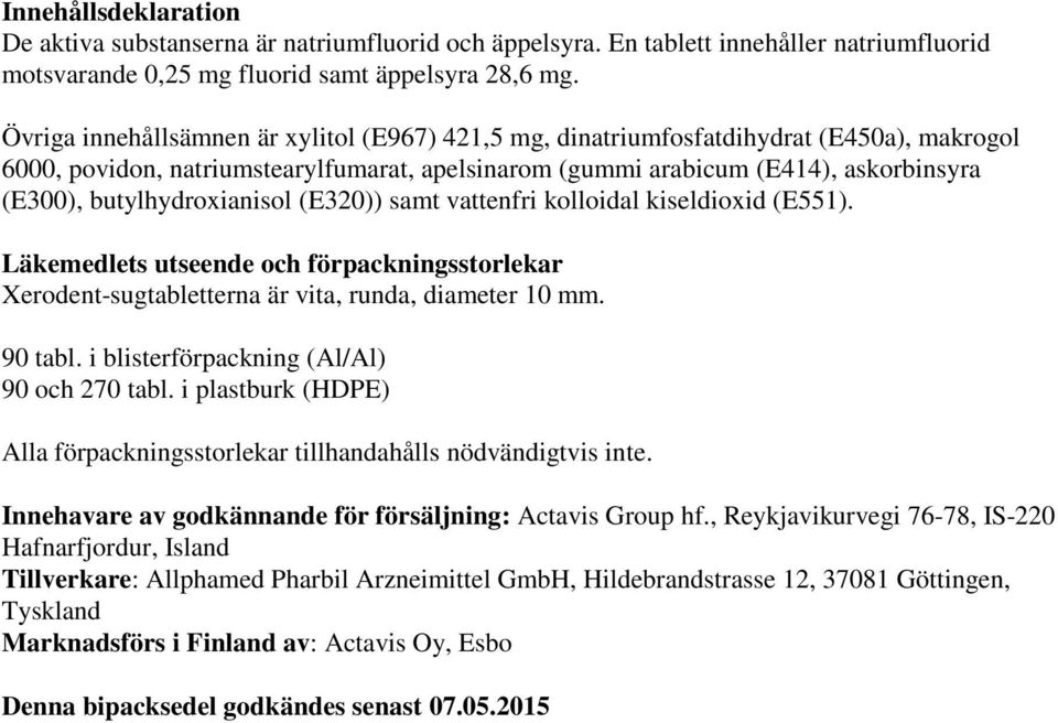 butylhydroxianisol (E320)) samt vattenfri kolloidal kiseldioxid (E551). Läkemedlets utseende och förpackningsstorlekar Xerodent-sugtabletterna är vita, runda, diameter 10 mm. 90 tabl.