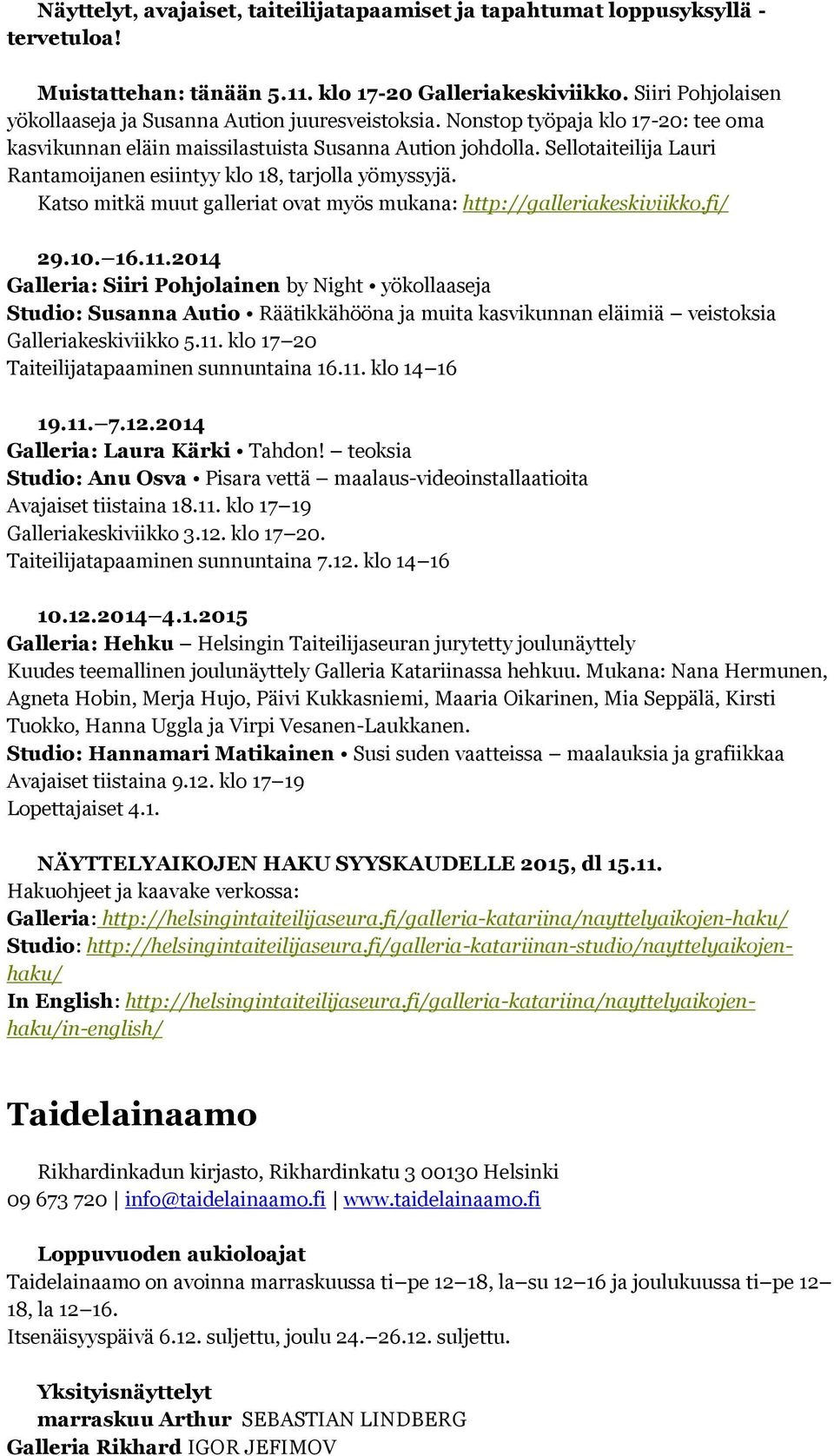 Sellotaiteilija Lauri Rantamoijanen esiintyy klo 18, tarjolla yömyssyjä. Katso mitkä muut galleriat ovat myös mukana: http://galleriakeskiviikko.fi/ 29.10. 16.11.