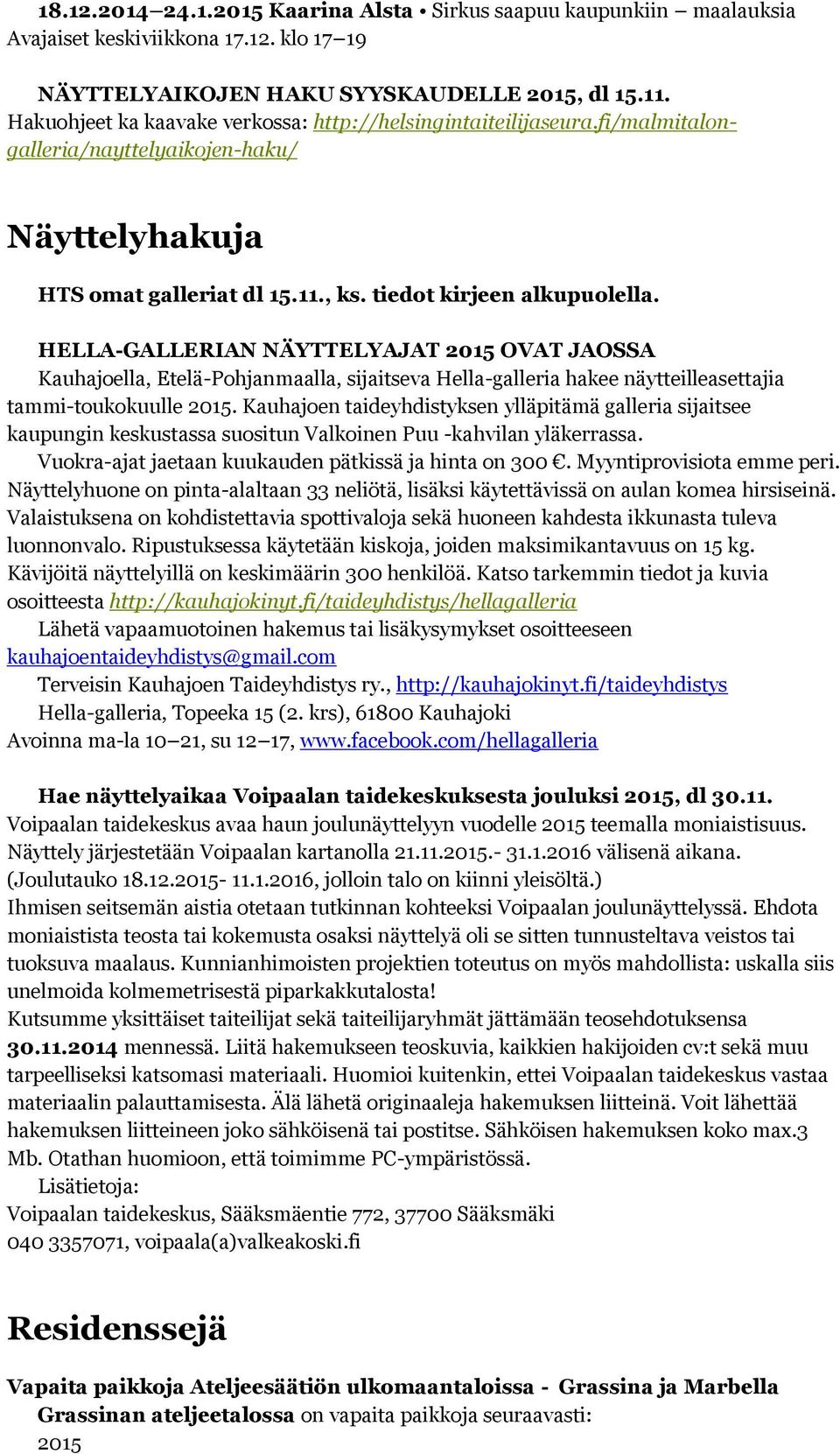 HELLA-GALLERIAN NÄYTTELYAJAT 2015 OVAT JAOSSA Kauhajoella, Etelä-Pohjanmaalla, sijaitseva Hella-galleria hakee näytteilleasettajia tammi-toukokuulle 2015.