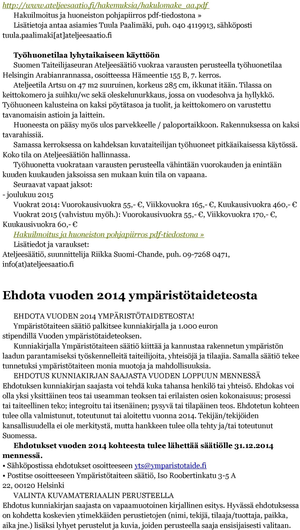 fi Työhuonetilaa lyhytaikaiseen käyttöön Suomen Taiteilijaseuran Ateljeesäätiö vuokraa varausten perusteella työhuonetilaa Helsingin Arabianrannassa, osoitteessa Hämeentie 155 B, 7. kerros.