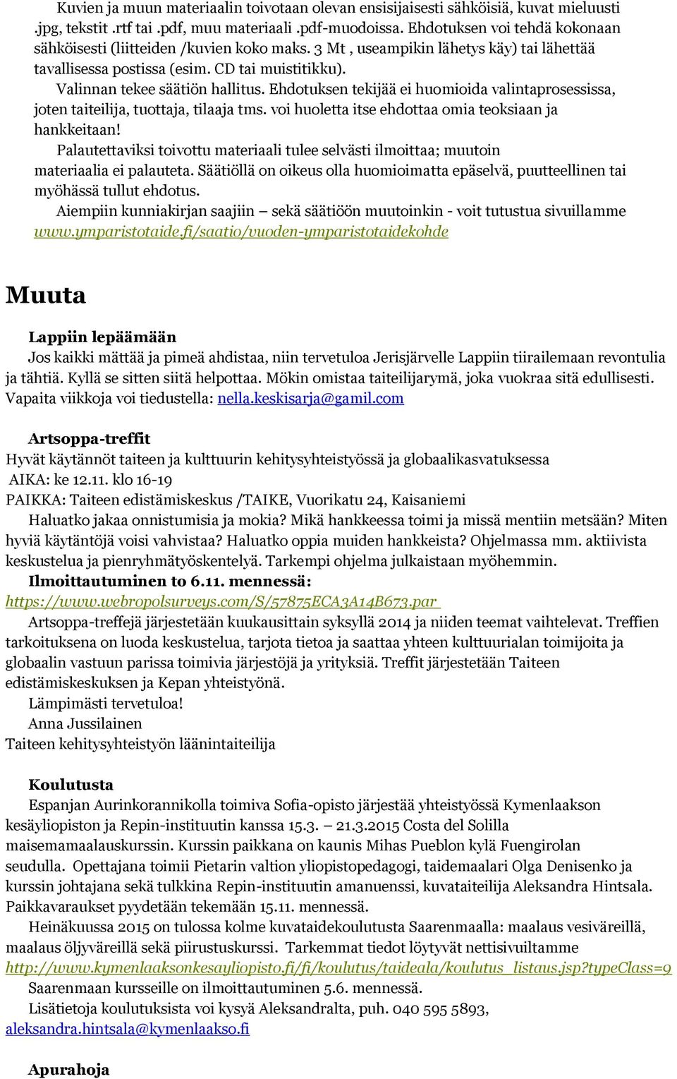 Ehdotuksen tekijää ei huomioida valintaprosessissa, joten taiteilija, tuottaja, tilaaja tms. voi huoletta itse ehdottaa omia teoksiaan ja hankkeitaan!