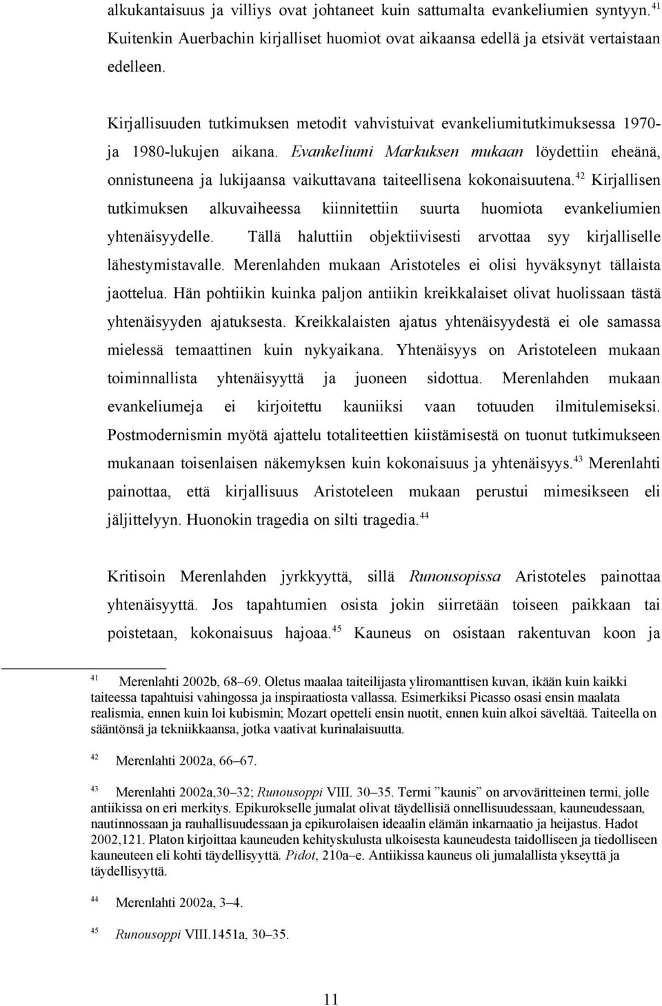 Evankeliumi Markuksen mukaan löydettiin eheänä, onnistuneena ja lukijaansa vaikuttavana taiteellisena kokonaisuutena.