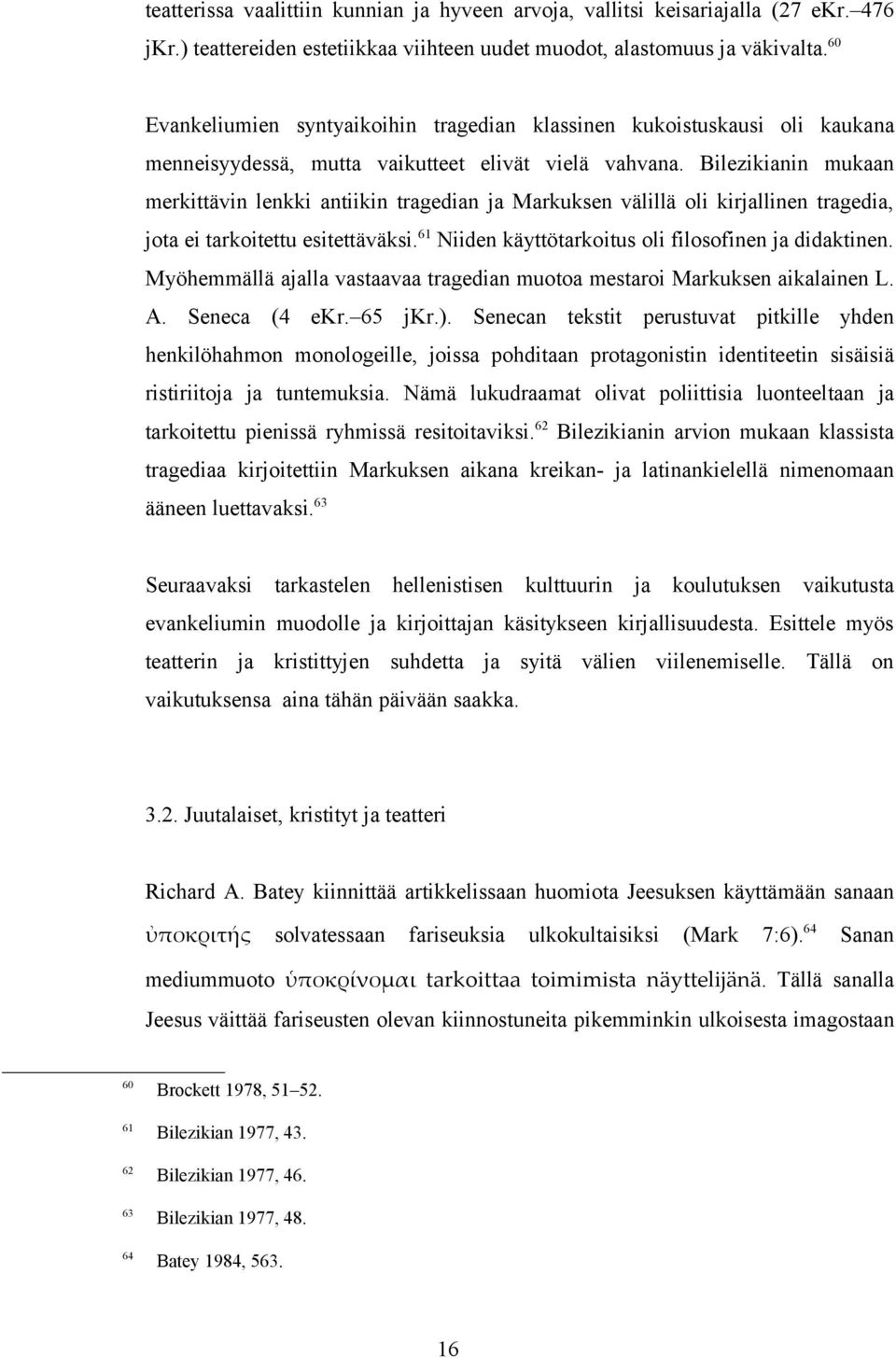 Bilezikianin mukaan merkittävin lenkki antiikin tragedian ja Markuksen välillä oli kirjallinen tragedia, jota ei tarkoitettu esitettäväksi. 61 Niiden käyttötarkoitus oli filosofinen ja didaktinen.