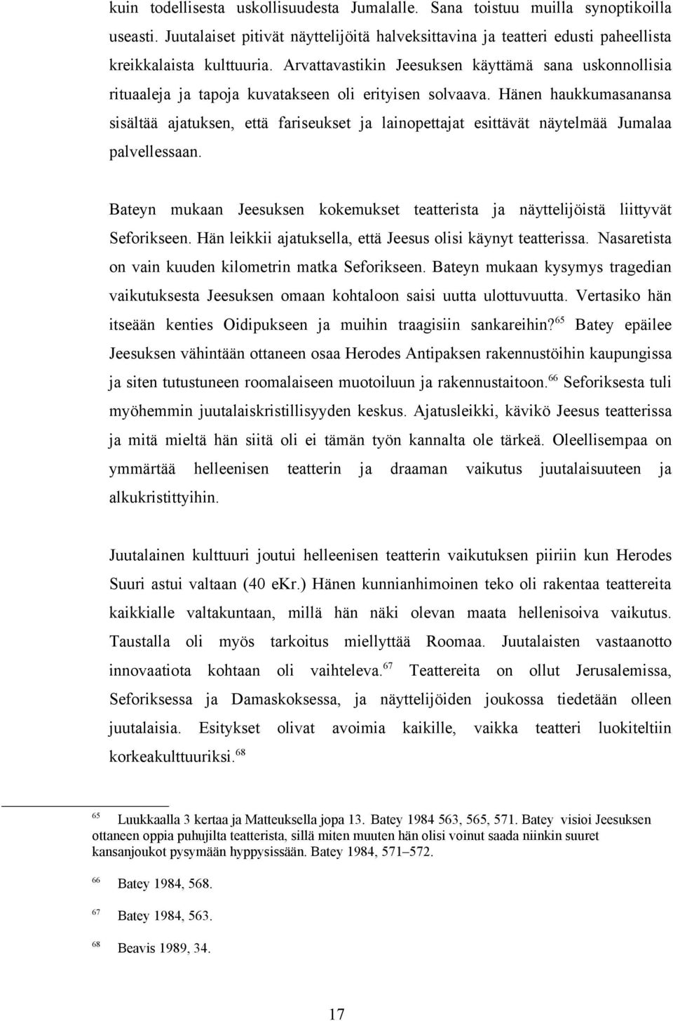 Hänen haukkumasanansa sisältää ajatuksen, että fariseukset ja lainopettajat esittävät näytelmää Jumalaa palvellessaan.