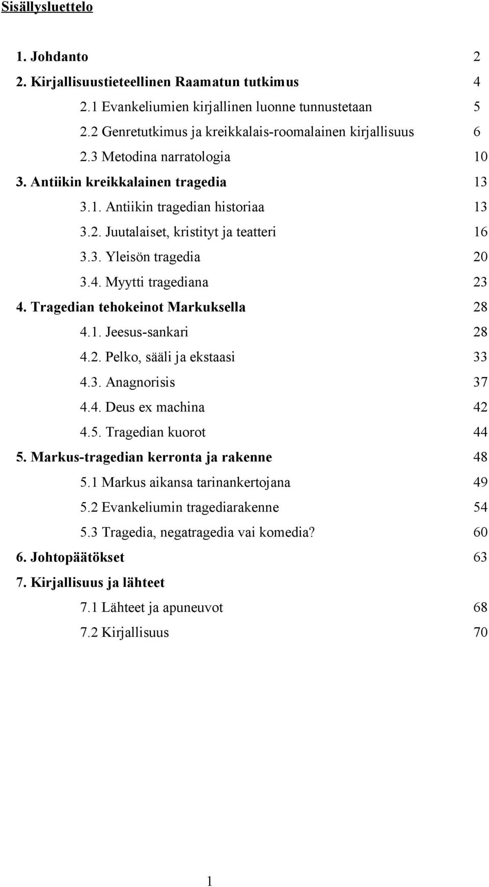 Tragedian tehokeinot Markuksella 28 4.1. Jeesus-sankari 28 4.2. Pelko, sääli ja ekstaasi 33 4.3. Anagnorisis 37 4.4. Deus ex machina 42 4.5. Tragedian kuorot 44 5.