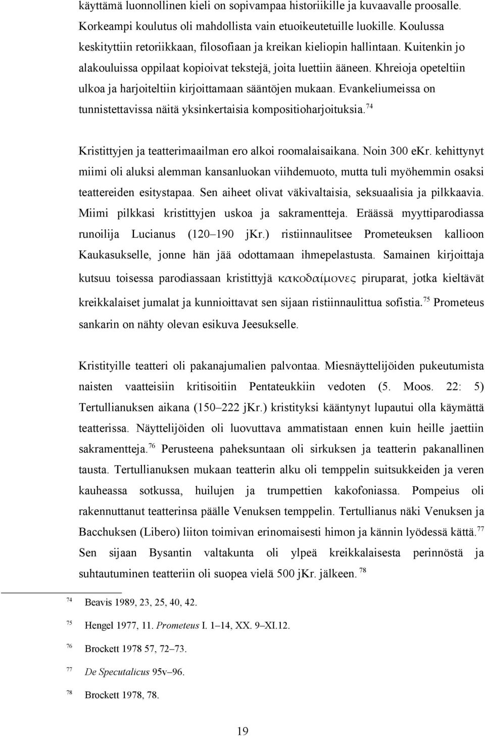 Khreioja opeteltiin ulkoa ja harjoiteltiin kirjoittamaan sääntöjen mukaan. Evankeliumeissa on tunnistettavissa näitä yksinkertaisia kompositioharjoituksia.