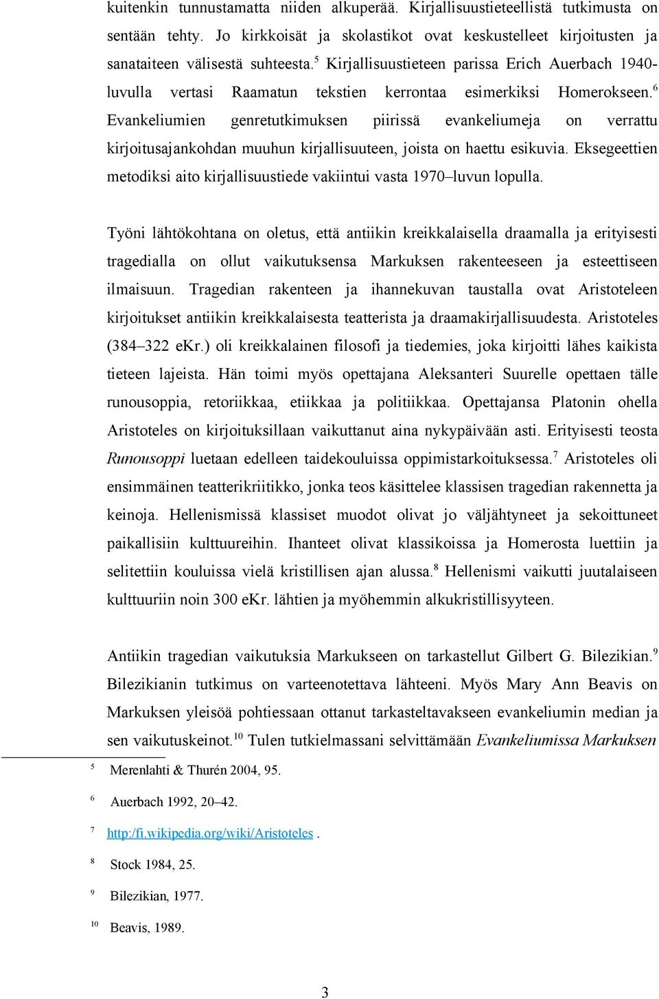 6 Evankeliumien genretutkimuksen piirissä evankeliumeja on verrattu kirjoitusajankohdan muuhun kirjallisuuteen, joista on haettu esikuvia.