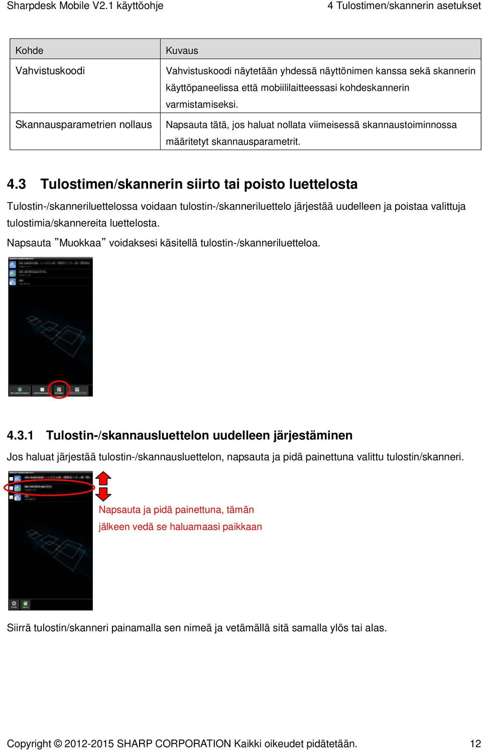 3 Tulostimen/skannerin siirto tai poisto luettelosta Tulostin-/skanneriluettelossa voidaan tulostin-/skanneriluettelo järjestää uudelleen ja poistaa valittuja tulostimia/skannereita luettelosta.