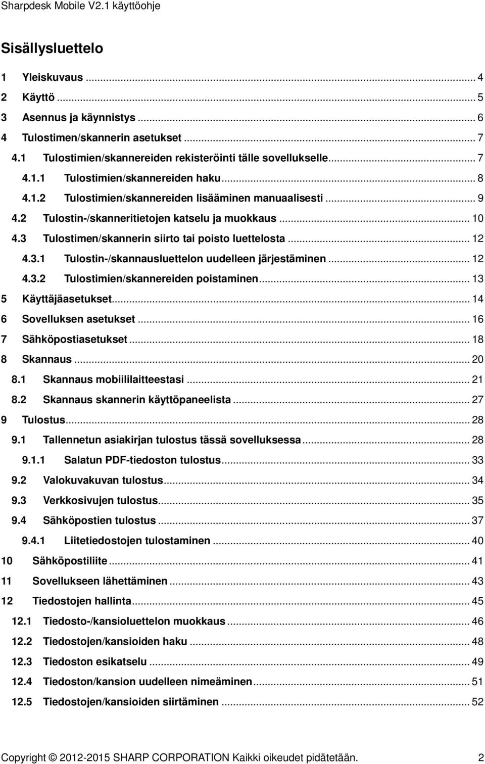 .. 12 4.3.2 Tulostimien/skannereiden poistaminen... 13 5 Käyttäjäasetukset... 14 6 Sovelluksen asetukset... 16 7 Sähköpostiasetukset... 18 8 Skannaus... 20 8.1 Skannaus mobiililaitteestasi... 21 8.