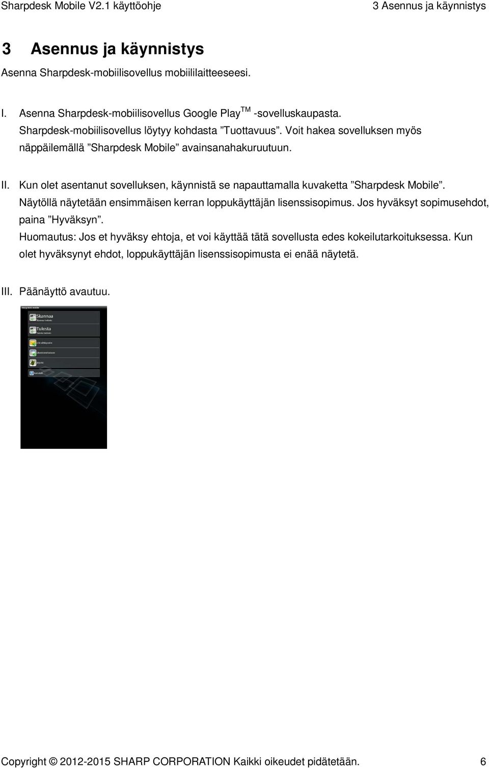 Kun olet asentanut sovelluksen, käynnistä se napauttamalla kuvaketta Sharpdesk Mobile. Näytöllä näytetään ensimmäisen kerran loppukäyttäjän lisenssisopimus.