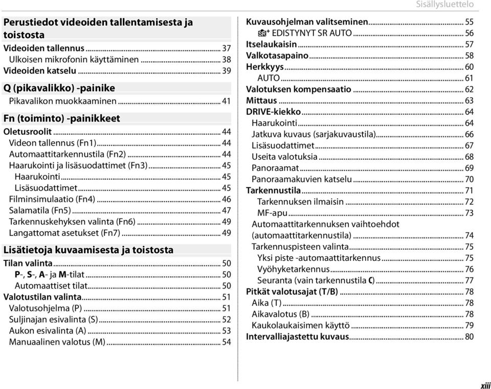 .. 45 Filminsimulaatio (Fn4)... 46 Salamatila (Fn5)... 47 Tarkennuskehyksen valinta (Fn6)... 49 Langattomat asetukset (Fn7)... 49 Lisätietoja kuvaamisesta ja toistosta Tilan valinta.