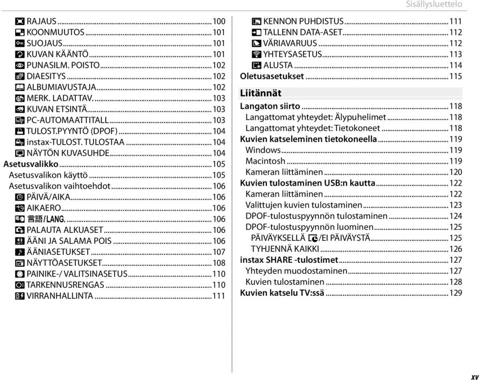..106 F PÄIVÄ/AIKA...106 N AIKAERO...106 Q a...106 R PALAUTA ALKUASET...106 o ÄÄNI JA SALAMA POIS...106 b ÄÄNIASETUKSET...107 A NÄYTTÖASETUKSET...108 h PAINIKE-/ VALITSINASETUS...110 I TARKENNUSRENGAS.