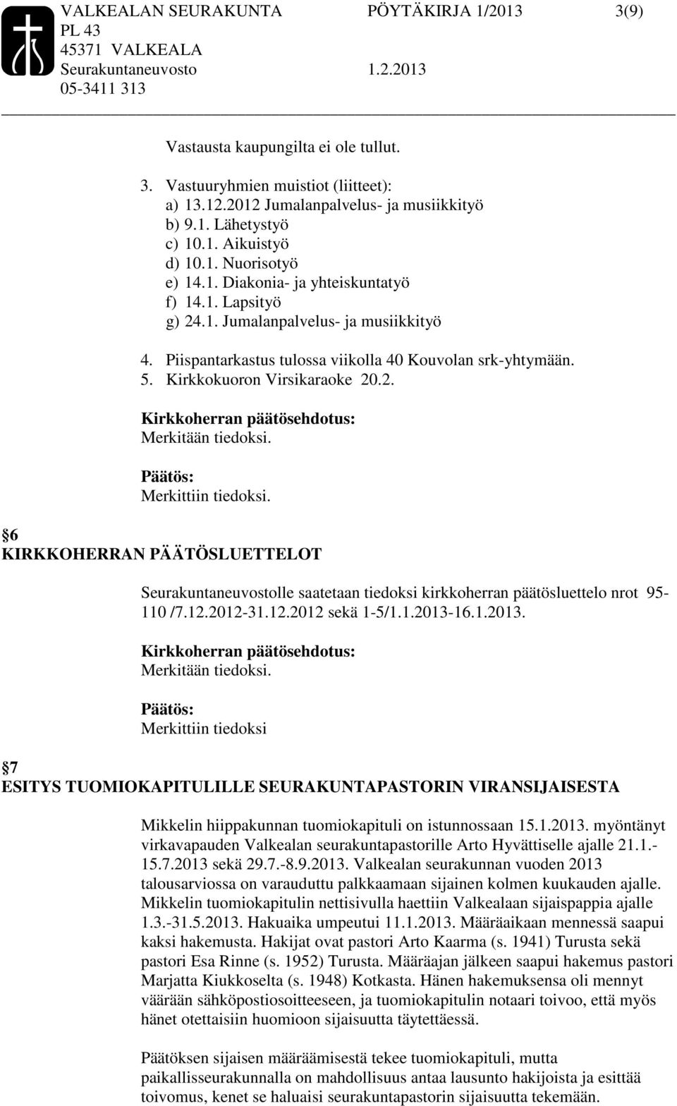 Kirkkokuoron Virsikaraoke 20.2. Merkitään tiedoksi. Merkittiin tiedoksi. 6 KIRKKOHERRAN PÄÄTÖSLUETTELOT Seurakuntaneuvostolle saatetaan tiedoksi kirkkoherran päätösluettelo nrot 95-110 /7.12.2012-31.