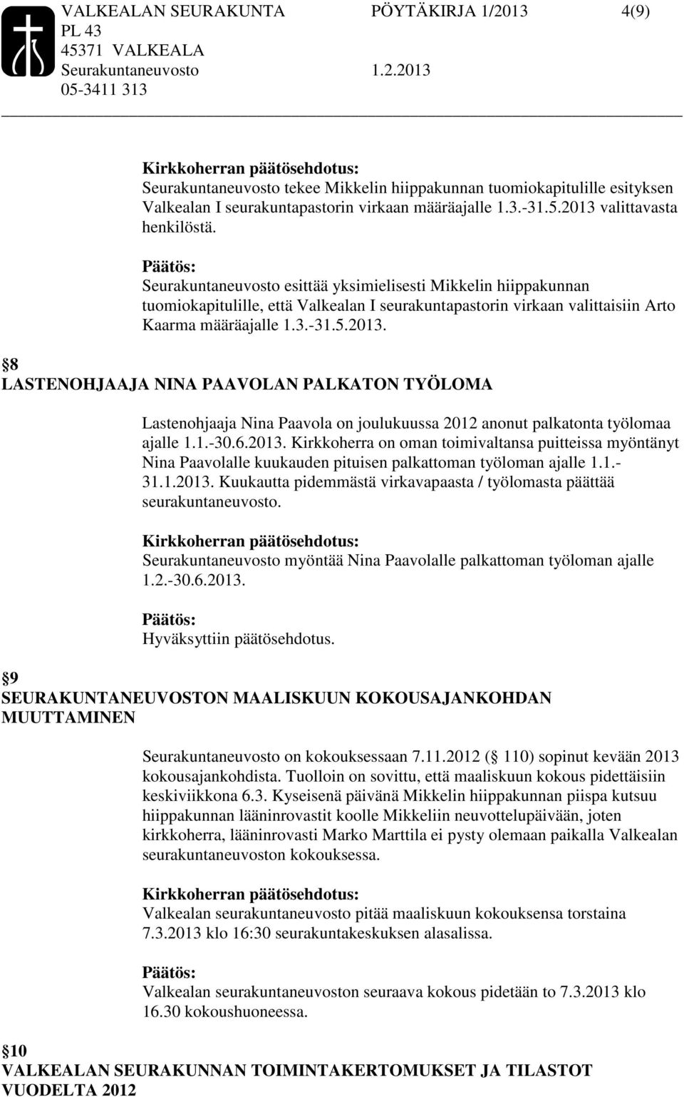 5.2013. 8 LASTENOHJAAJA NINA PAAVOLAN PALKATON TYÖLOMA Lastenohjaaja Nina Paavola on joulukuussa 2012 anonut palkatonta työlomaa ajalle 1.1.-30.6.2013. Kirkkoherra on oman toimivaltansa puitteissa myöntänyt Nina Paavolalle kuukauden pituisen palkattoman työloman ajalle 1.