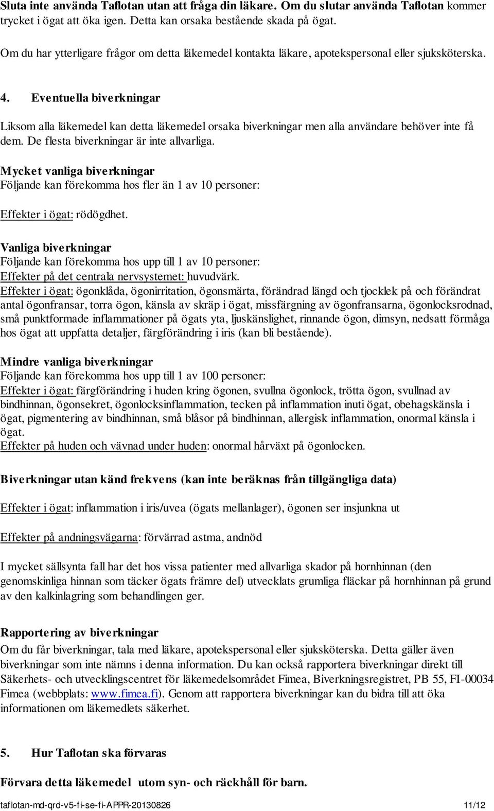 Eventuella biverkningar Liksom alla läkemedel kan detta läkemedel orsaka biverkningar men alla användare behöver inte få dem. De flesta biverkningar är inte allvarliga.