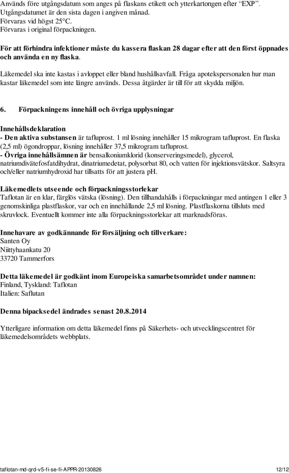 Fråga apotekspersonalen hur man kastar läkemedel som inte längre används. Dessa åtgärder är till för att skydda miljön. 6.