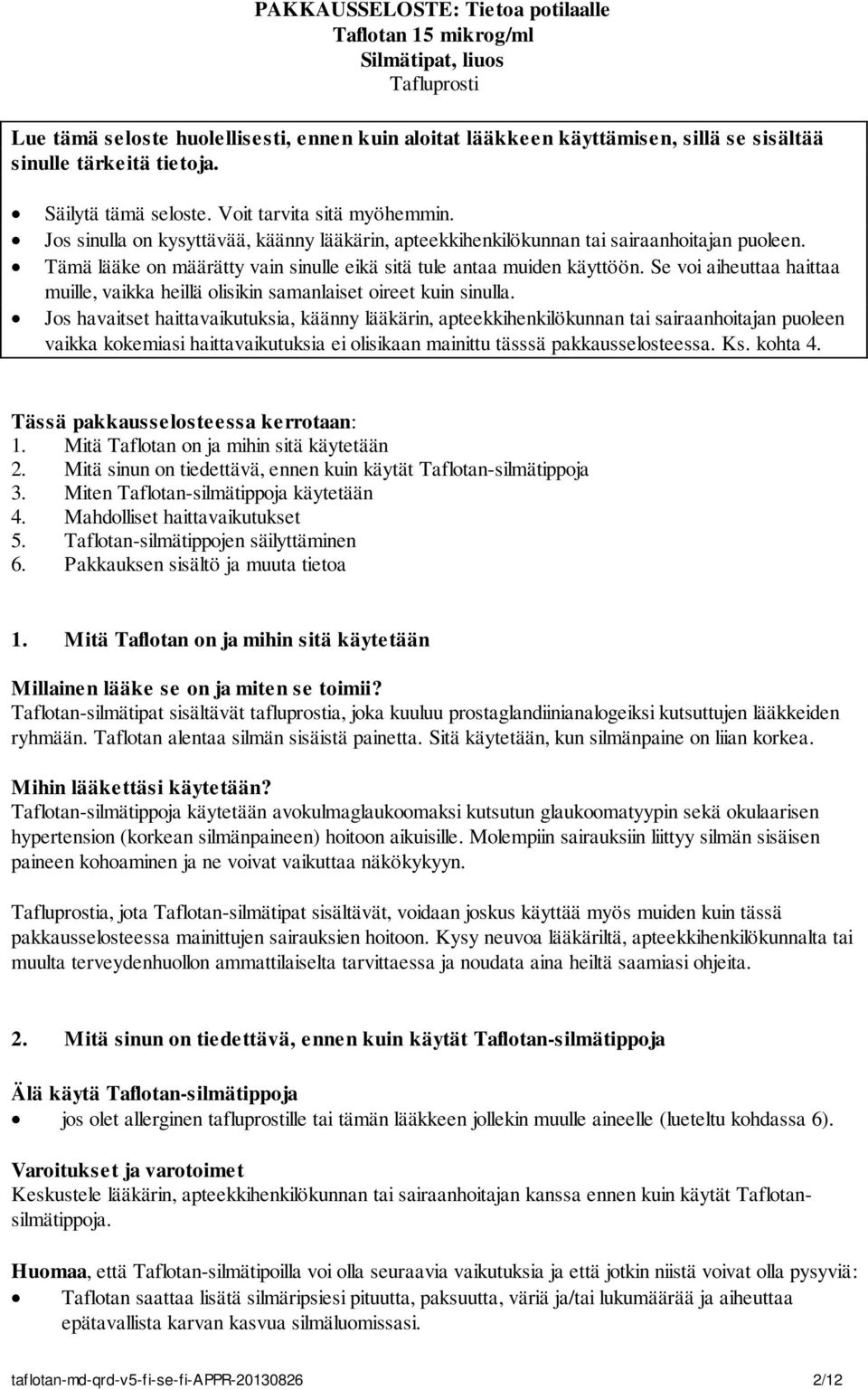 Tämä lääke on määrätty vain sinulle eikä sitä tule antaa muiden käyttöön. Se voi aiheuttaa haittaa muille, vaikka heillä olisikin samanlaiset oireet kuin sinulla.