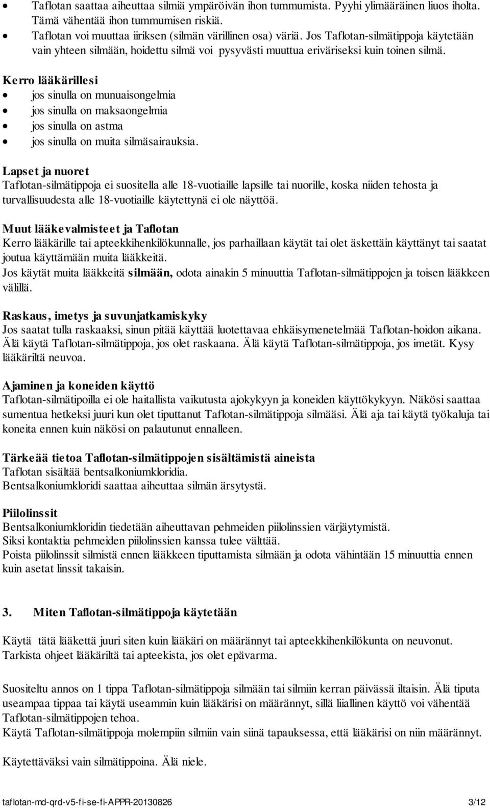 Kerro lääkärillesi jos sinulla on munuaisongelmia jos sinulla on maksaongelmia jos sinulla on astma jos sinulla on muita silmäsairauksia.