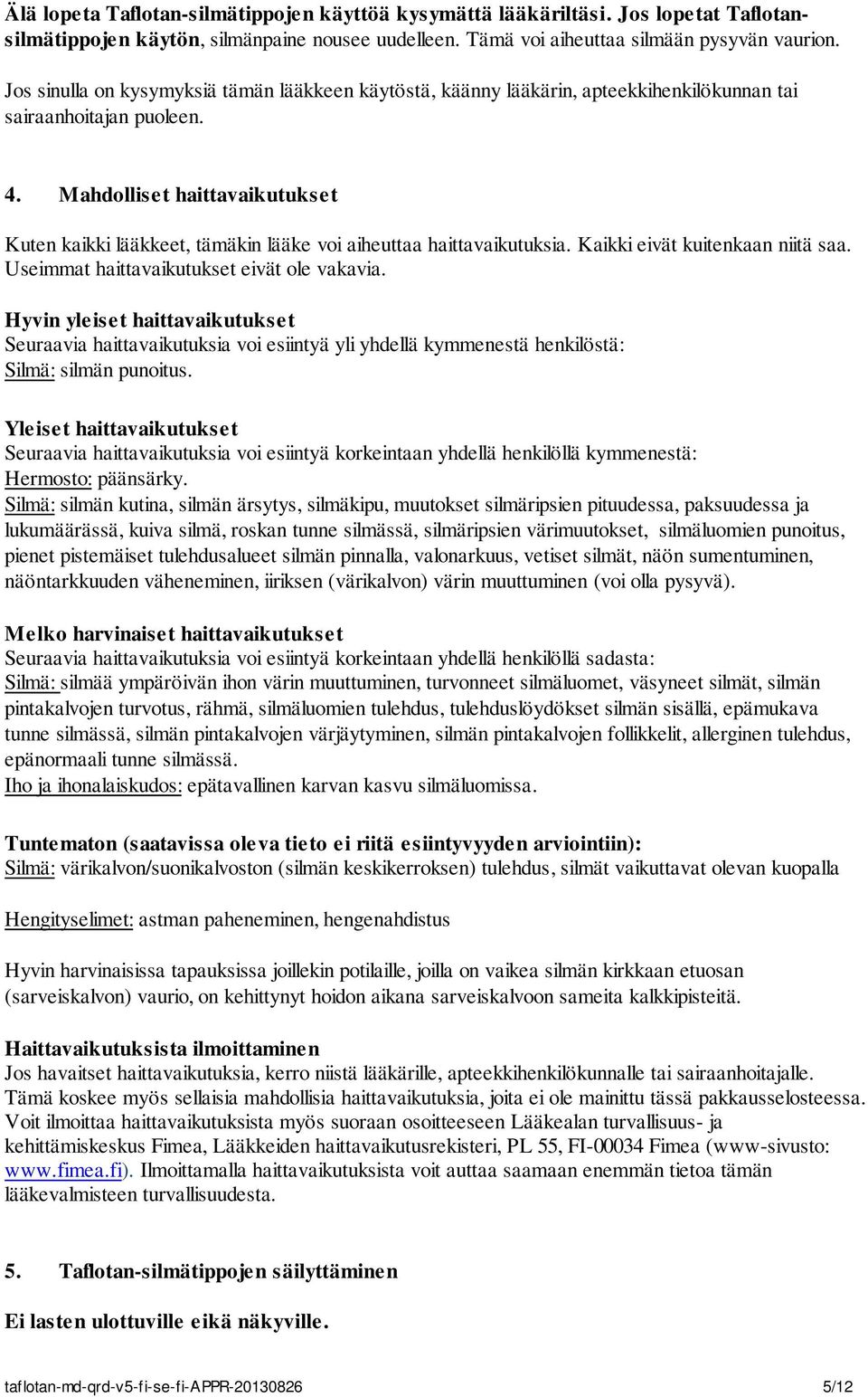 Mahdolliset haittavaikutukset Kuten kaikki lääkkeet, tämäkin lääke voi aiheuttaa haittavaikutuksia. Kaikki eivät kuitenkaan niitä saa. Useimmat haittavaikutukset eivät ole vakavia.