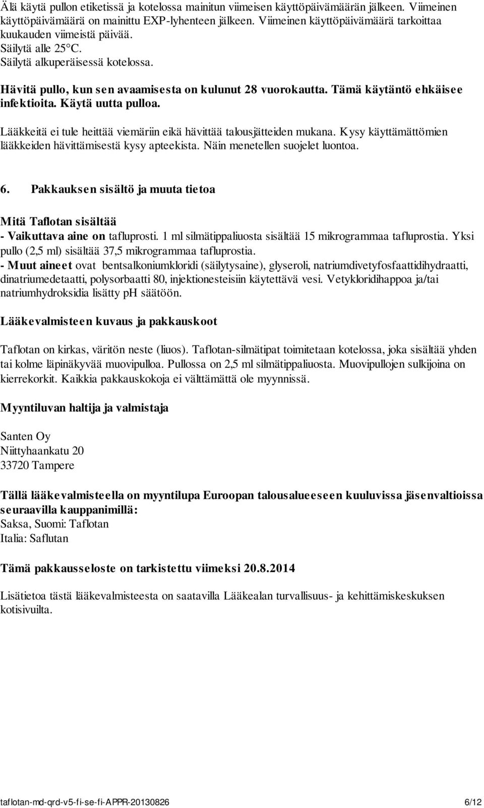 Tämä käytäntö ehkäisee infektioita. Käytä uutta pulloa. Lääkkeitä ei tule heittää viemäriin eikä hävittää talousjätteiden mukana. Kysy käyttämättömien lääkkeiden hävittämisestä kysy apteekista.