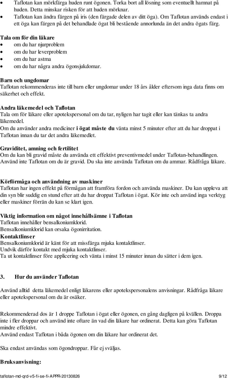 Tala om för din läkare om du har njurproblem om du har leverproblem om du har astma om du har några andra ögonsjukdomar.