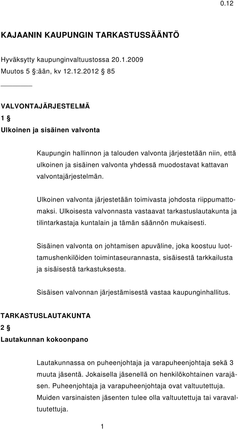 valvontajärjestelmän. Ulkoinen valvonta järjestetään toimivasta johdosta riippumattomaksi.