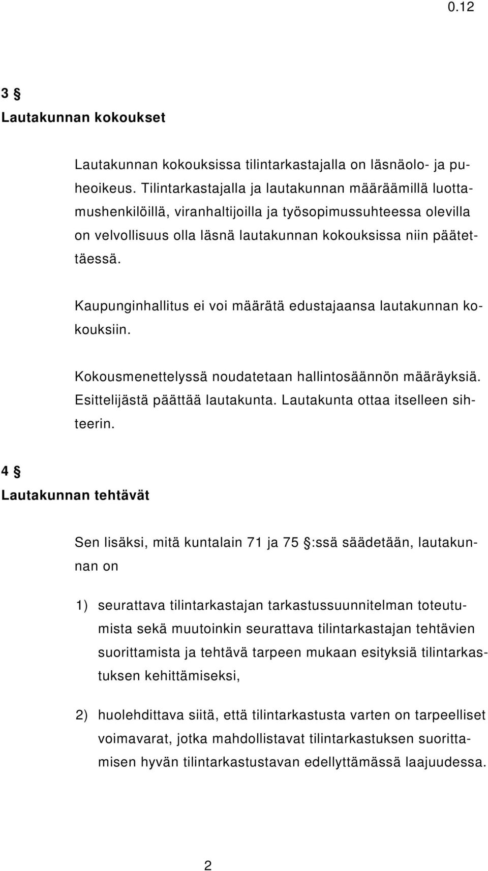 Kaupunginhallitus ei voi määrätä edustajaansa lautakunnan kokouksiin. Kokousmenettelyssä noudatetaan hallintosäännön määräyksiä. Esittelijästä päättää lautakunta. Lautakunta ottaa itselleen sihteerin.