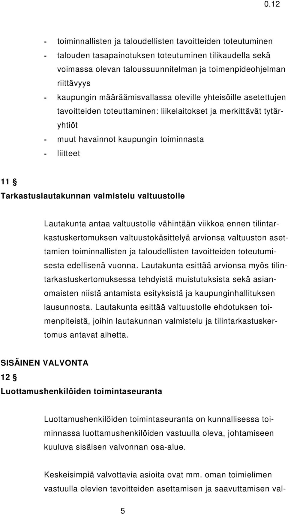 valmistelu valtuustolle Lautakunta antaa valtuustolle vähintään viikkoa ennen tilintarkastuskertomuksen valtuustokäsittelyä arvionsa valtuuston asettamien toiminnallisten ja taloudellisten