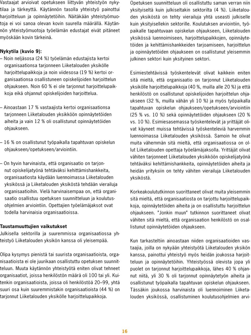 Nykytila (kuvio 9): Noin neljäsosa (24 %) työelämän edustajista kertoi organisaationsa tarjonneen Liiketalouden yksikölle harjoittelupaikkoja ja noin viidesosa (19 %) kertoi organisaationsa