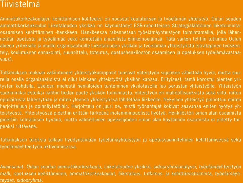 Hankkeessa rakennetaan työelämäyhteistyön toimintamallia, jolla lähennetään opetusta ja työelämää sekä kehitetään alueellista elinkeinoelämää.