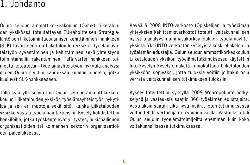 Tätä varten hankkeen toimesta toteutettiin työelämäyhteistyön nykytila-analyysi niiden Oulun seudun kahdeksan kunnan alueella, jotka kuuluvat SLK-hankkeeseen.