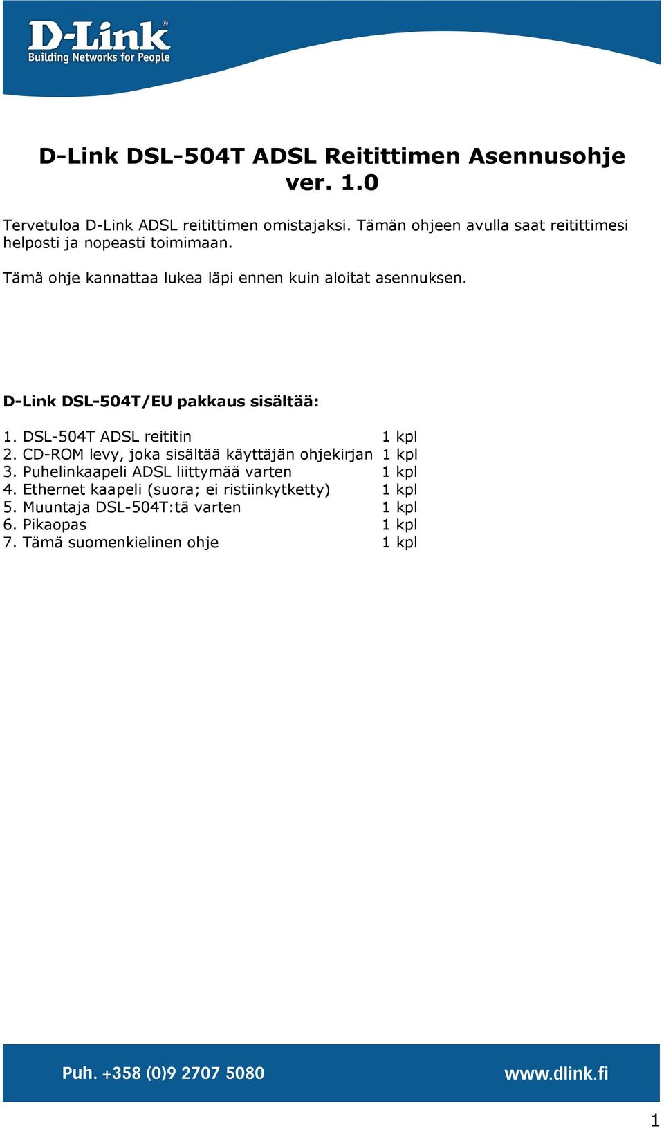 D-Link DSL-504T/EU pakkaus sisältää: 1. DSL-504T ADSL reititin 1 kpl 2. CD-ROM levy, joka sisältää käyttäjän ohjekirjan 1 kpl 3.