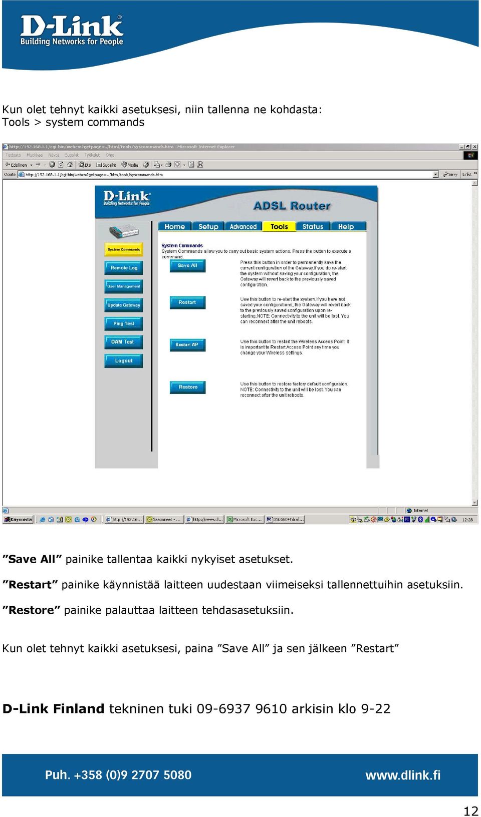 Restart painike käynnistää laitteen uudestaan viimeiseksi tallennettuihin asetuksiin.