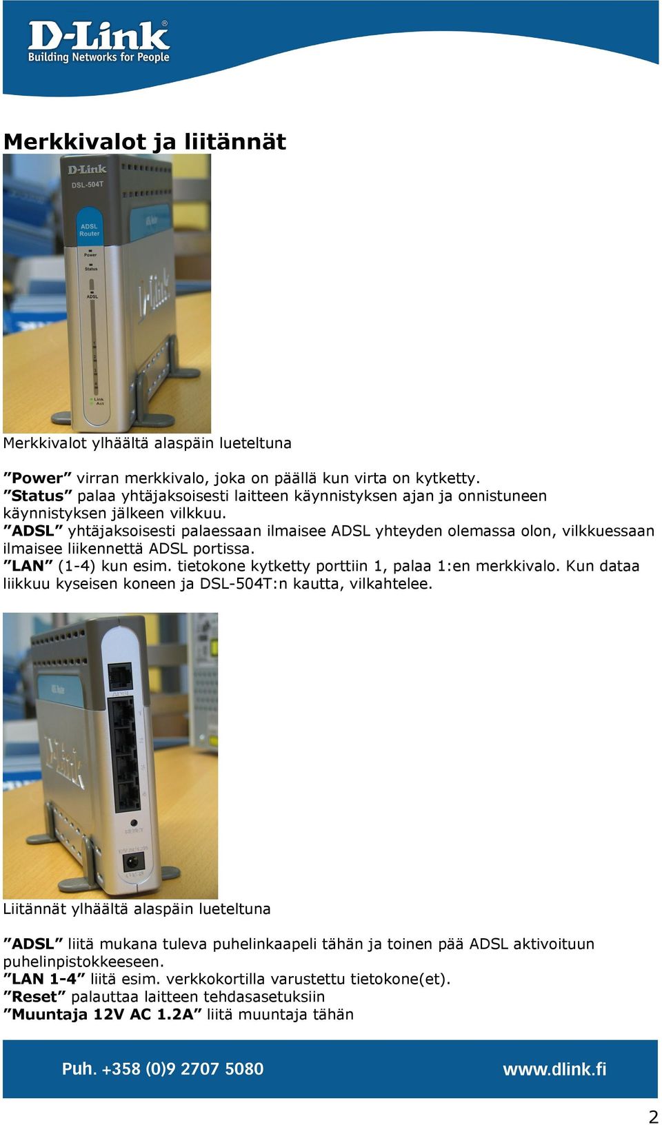 ADSL yhtäjaksoisesti palaessaan ilmaisee ADSL yhteyden olemassa olon, vilkkuessaan ilmaisee liikennettä ADSL portissa. LAN (1-4) kun esim. tietokone kytketty porttiin 1, palaa 1:en merkkivalo.