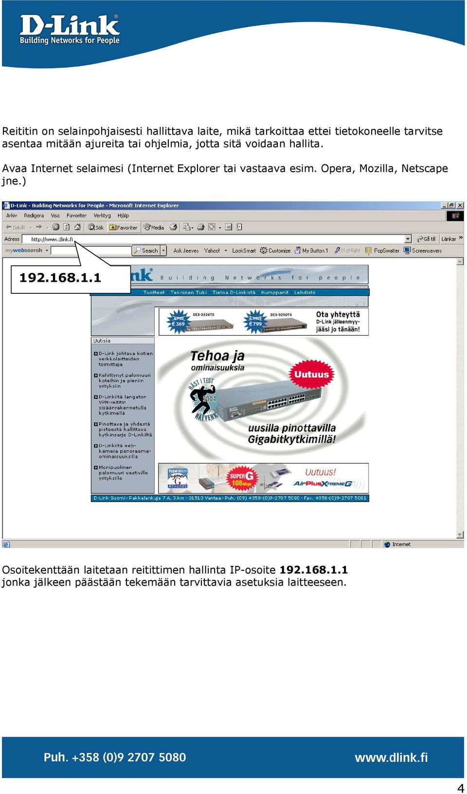 Avaa Internet selaimesi (Internet Explorer tai vastaava esim. Opera, Mozilla, Netscape jne.) 192.