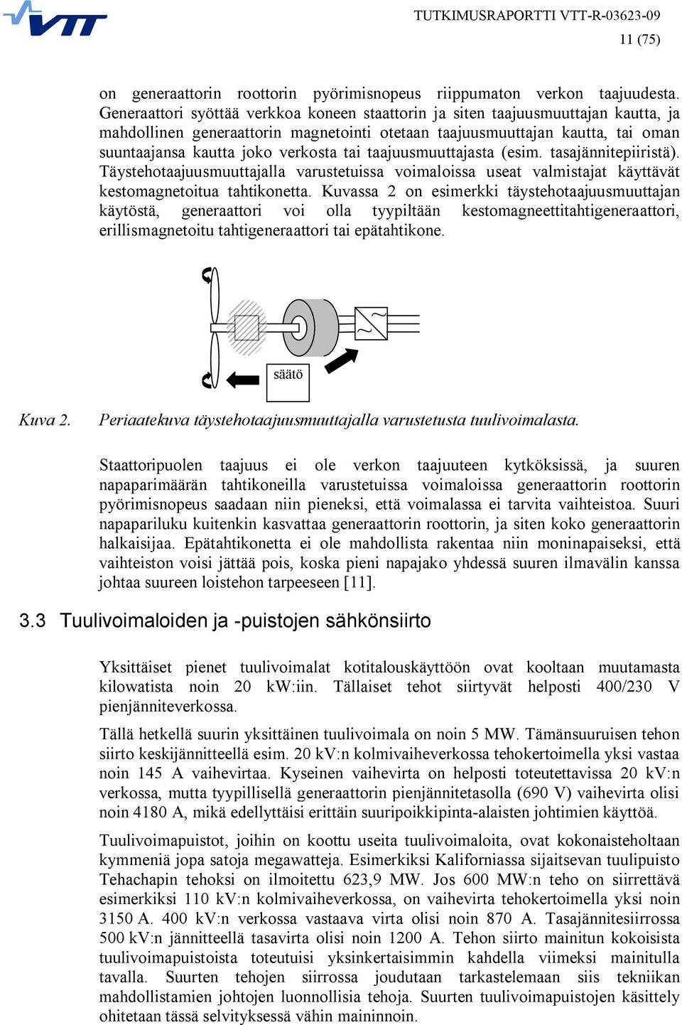 tai taajuusmuuttajasta (esim. tasajännitepiiristä). Täystehotaajuusmuuttajalla varustetuissa voimaloissa useat valmistajat käyttävät kestomagnetoitua tahtikonetta.