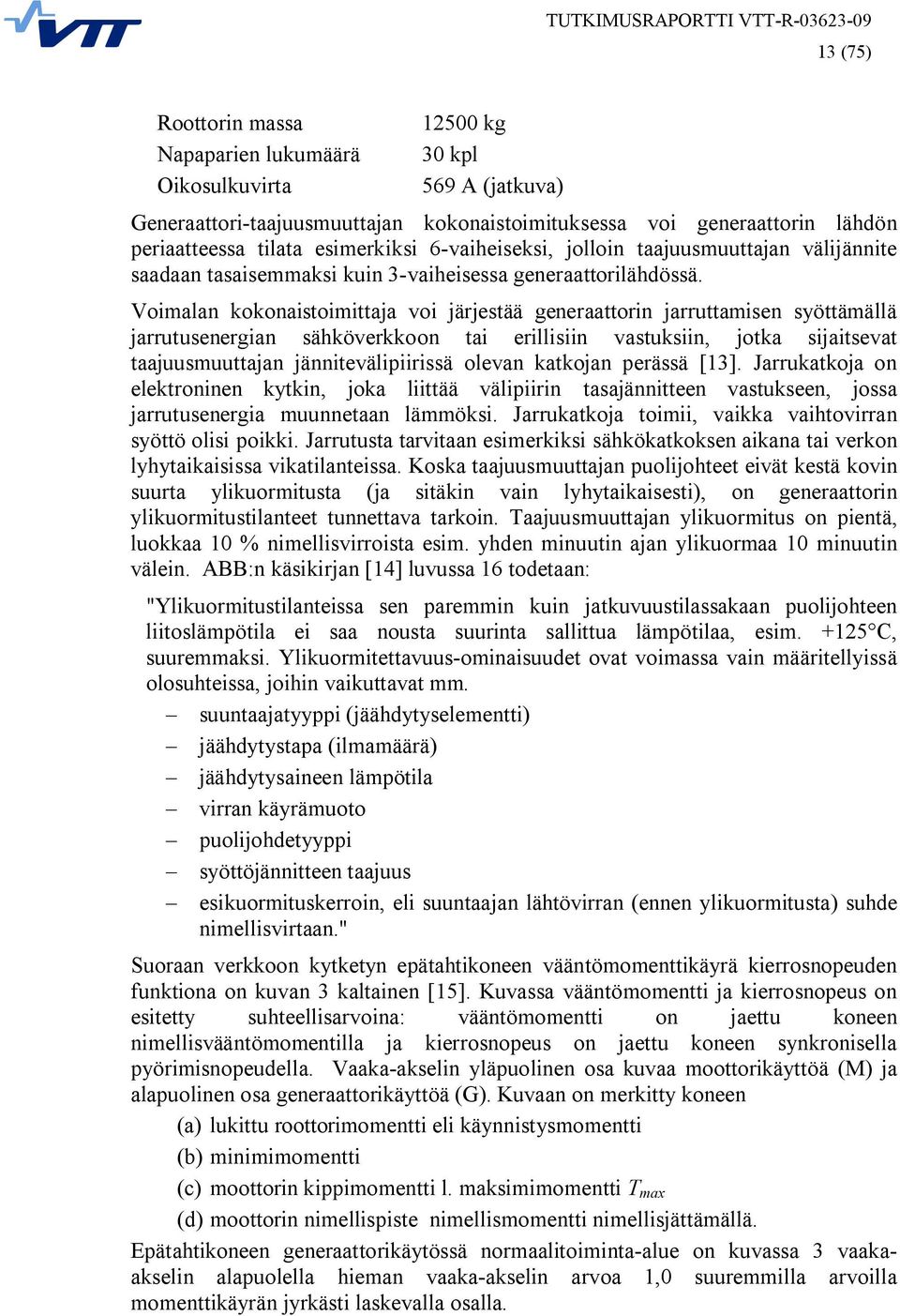 Voimalan kokonaistoimittaja voi järjestää generaattorin jarruttamisen syöttämällä jarrutusenergian sähköverkkoon tai erillisiin vastuksiin, jotka sijaitsevat taajuusmuuttajan jännitevälipiirissä