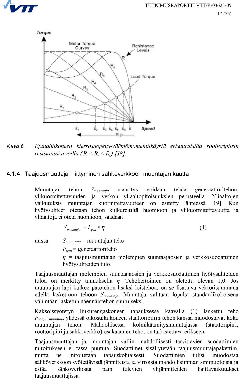 Kun hyötysuhteet otetaan tehon kulkureitiltä huomioon ja ylikuormitettavuutta ja yliaaltoja ei oteta huomioon, saadaan missä S P η (4) muuntaja gen S muuntaja = muuntajan teho P gen =