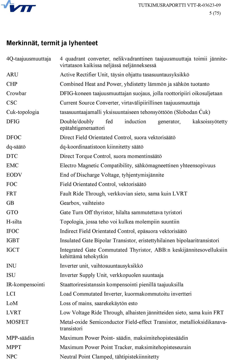 oikosuljetaan Current Source Converter, virtavälipiirillinen taajuusmuuttaja tasasuuntaajamalli yksisuuntaiseen tehonsyöttöön (Slobodan uk) DFIG Double/doubly fed induction generator, kaksoissyötetty