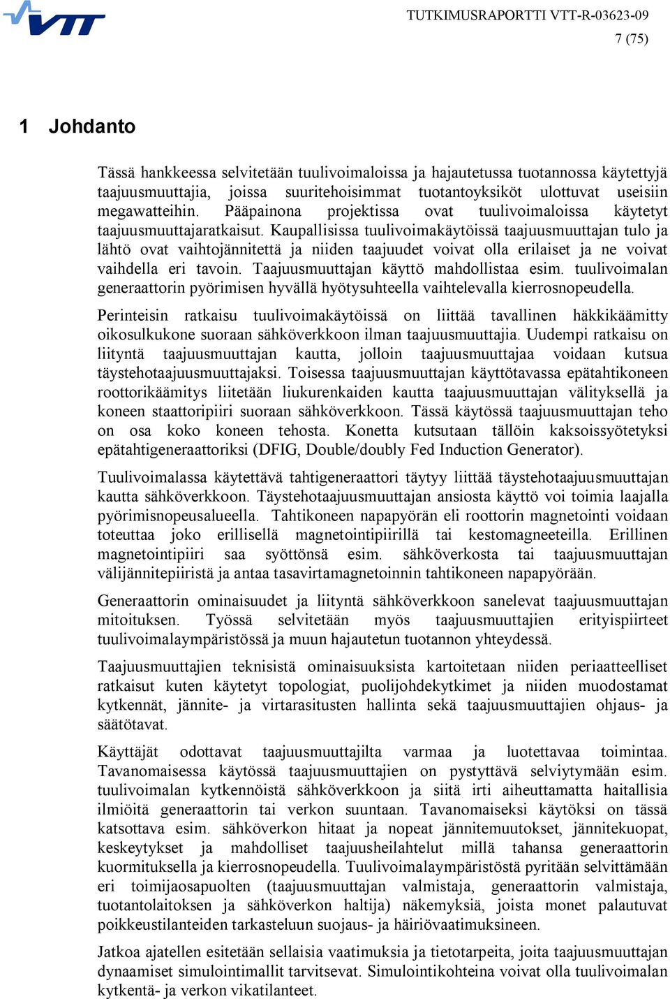 Kaupallisissa tuulivoimakäytöissä taajuusmuuttajan tulo ja lähtö ovat vaihtojännitettä ja niiden taajuudet voivat olla erilaiset ja ne voivat vaihdella eri tavoin.