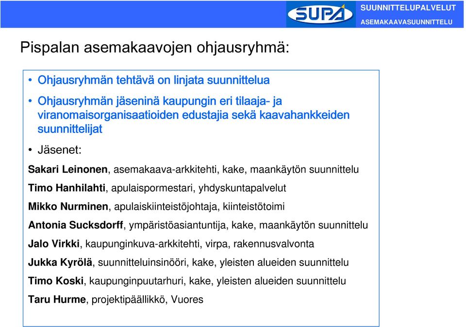 Nurminen, apulaiskiinteistöjohtaja, kiinteistötoimi Antonia Sucksdorff, ympäristöasiantuntija, kake, maankäytön suunnittelu Jalo Virkki, kaupunginkuva-arkkitehti, virpa,