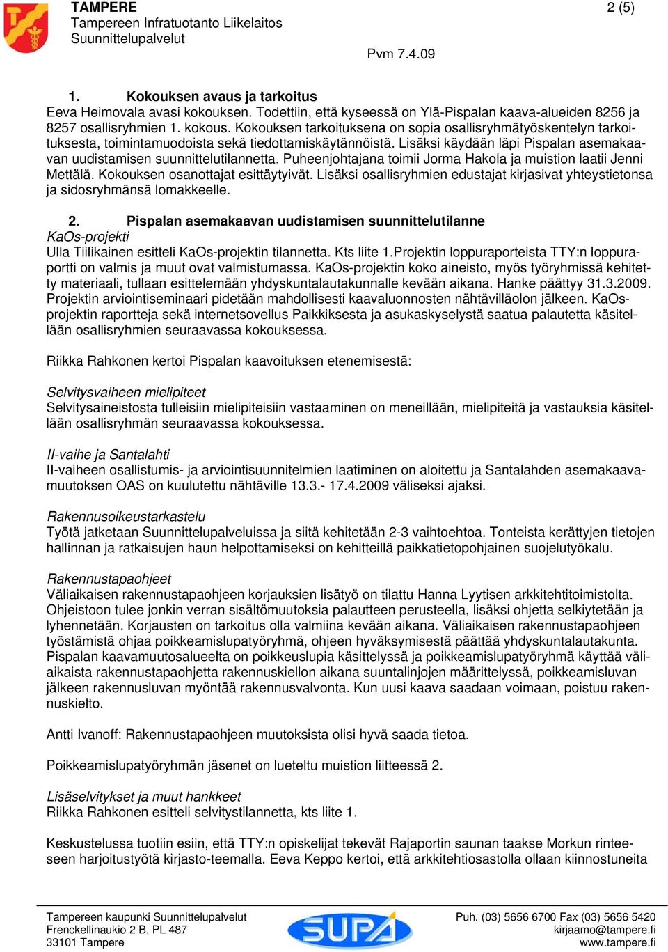 Kokouksen tarkoituksena on sopia osallisryhmätyöskentelyn tarkoituksesta, toimintamuodoista sekä tiedottamiskäytännöistä. Lisäksi käydään läpi Pispalan asemakaavan uudistamisen suunnittelutilannetta.