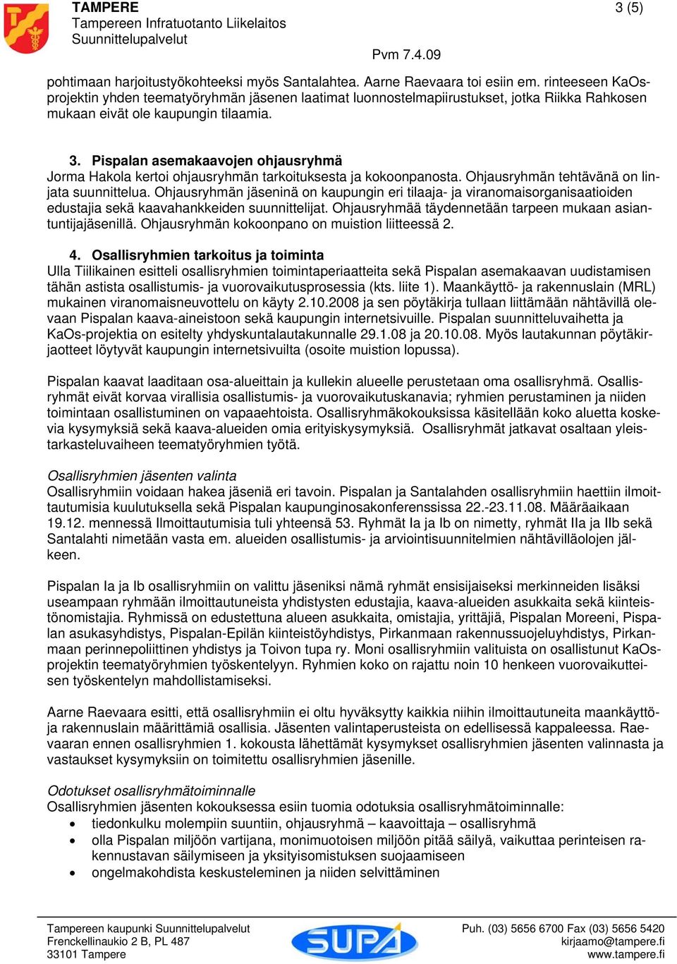 Pispalan asemakaavojen ohjausryhmä Jorma Hakola kertoi ohjausryhmän tarkoituksesta ja kokoonpanosta. Ohjausryhmän tehtävänä on linjata suunnittelua.