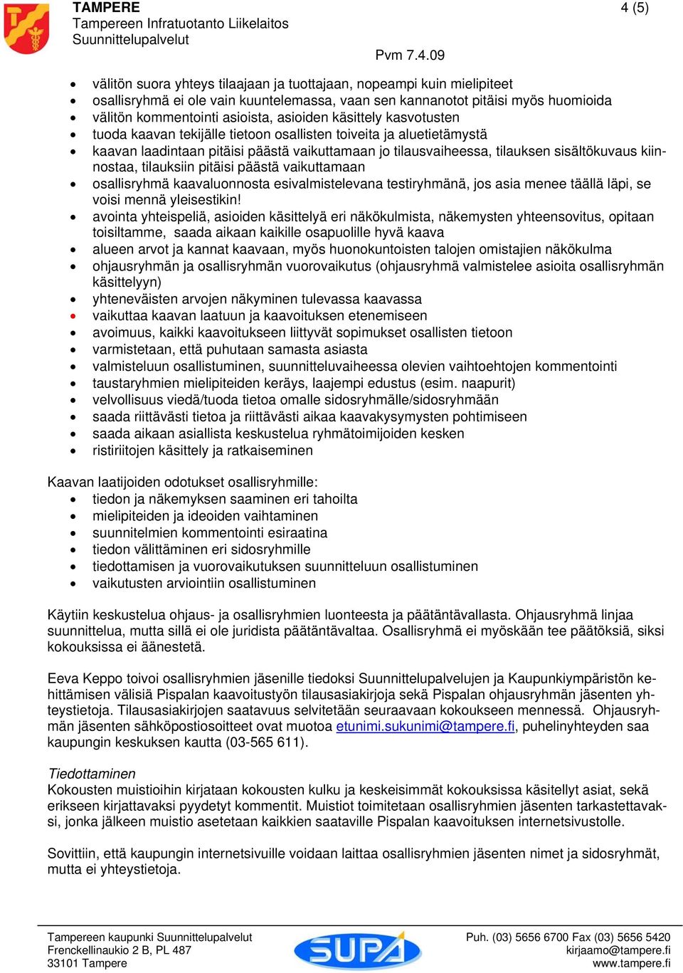 09 välitön suora yhteys tilaajaan ja tuottajaan, nopeampi kuin mielipiteet osallisryhmä ei ole vain kuuntelemassa, vaan sen kannanotot pitäisi myös huomioida välitön kommentointi asioista, asioiden