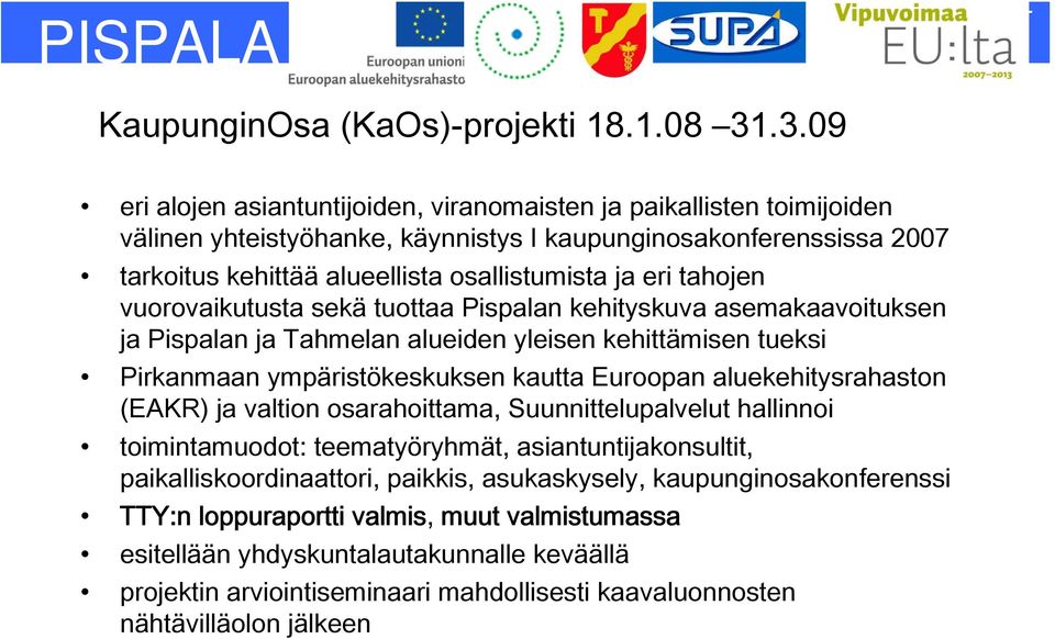 tahojen vuorovaikutusta sekä tuottaa Pispalan kehityskuva asemakaavoituksen ja Pispalan ja Tahmelan alueiden yleisen kehittämisen tueksi Pirkanmaan ympäristökeskuksen kautta Euroopan