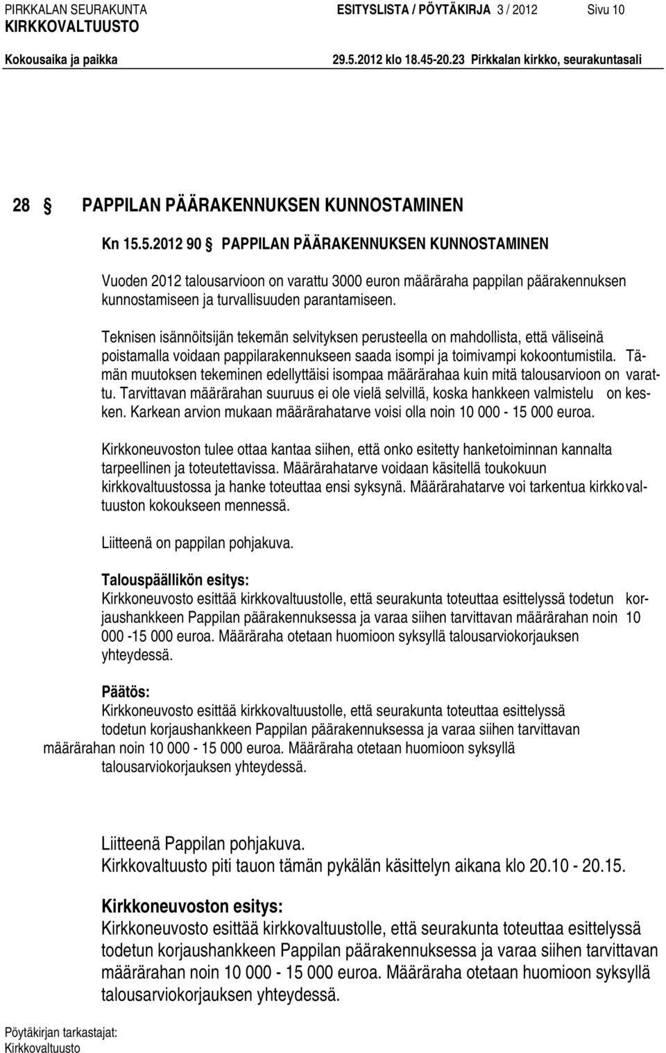 Teknisen isännöitsijän tekemän selvityksen perusteella on mahdollista, että väliseinä poistamalla voidaan pappilarakennukseen saada isompi ja toimivampi kokoontumistila.