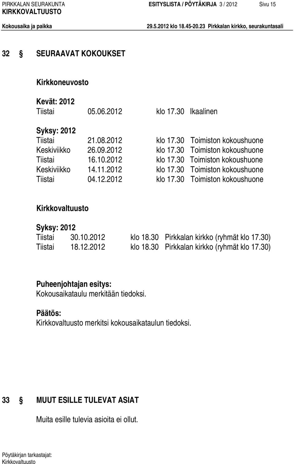 12.2012 klo 17.30 Toimiston kokoushuone Syksy: 2012 Tiistai 30.10.2012 klo 18.30 Pirkkalan kirkko (ryhmät klo 17.30) Tiistai 18.12.2012 klo 18.30 Pirkkalan kirkko (ryhmät klo 17.30) Kokousaikataulu merkitään tiedoksi.